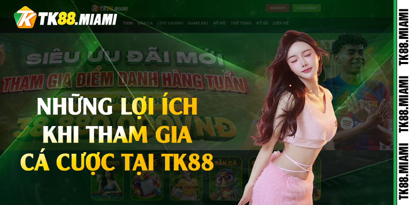 Những lợi ích khi tham gia cá cược tại TK88 